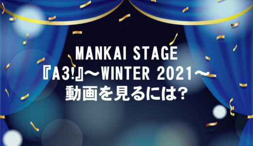 MANKAI STAGE『A3!』～WINTER 2021～が無料視聴できる動画配信サイトと口コミ・感想まとめ
