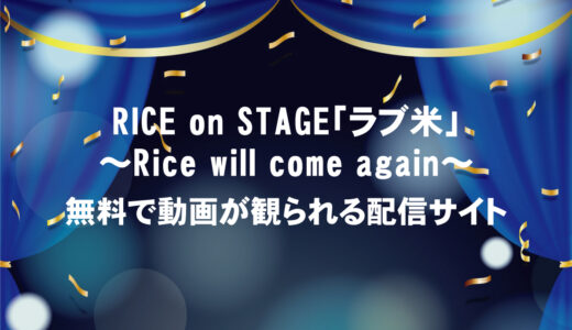 RICE on STAGE「ラブ米」～Rice will come again～の口コミ・感想と動画を今すぐ観られる配信サイト