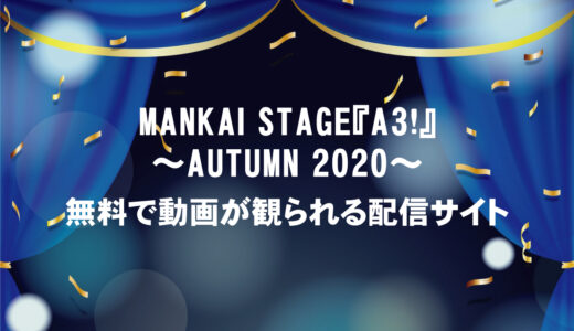 MANKAI STAGE『A3!』～AUTUMN 2020～の口コミ・感想と動画を今すぐ観られる配信サイト