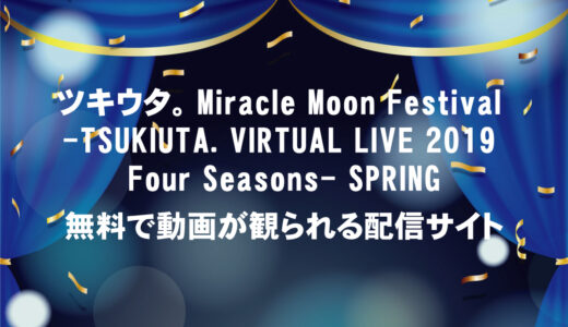ツキウタ。Miracle Moon Festival -TSUKIUTA. VIRTUAL LIVE 2019 Four Seasons- SPRINGの動画を無料で観られる配信サイト