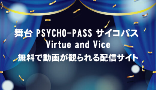 舞台「PSYCHO-PASS サイコパス Virtue and Vice」の口コミ・感想と動画を今すぐ観られる配信サイト